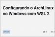 Configurando o ArchLinux no Windows com WSL 2 dchuer